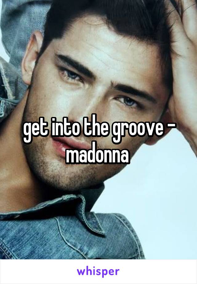 get into the groove - madonna 