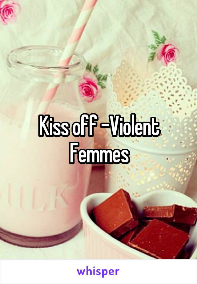 Kiss off -Violent Femmes