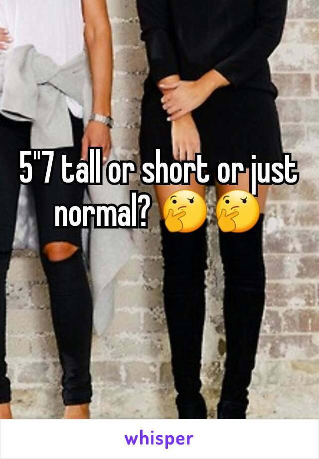 5"7 tall or short or just normal? 🤔🤔