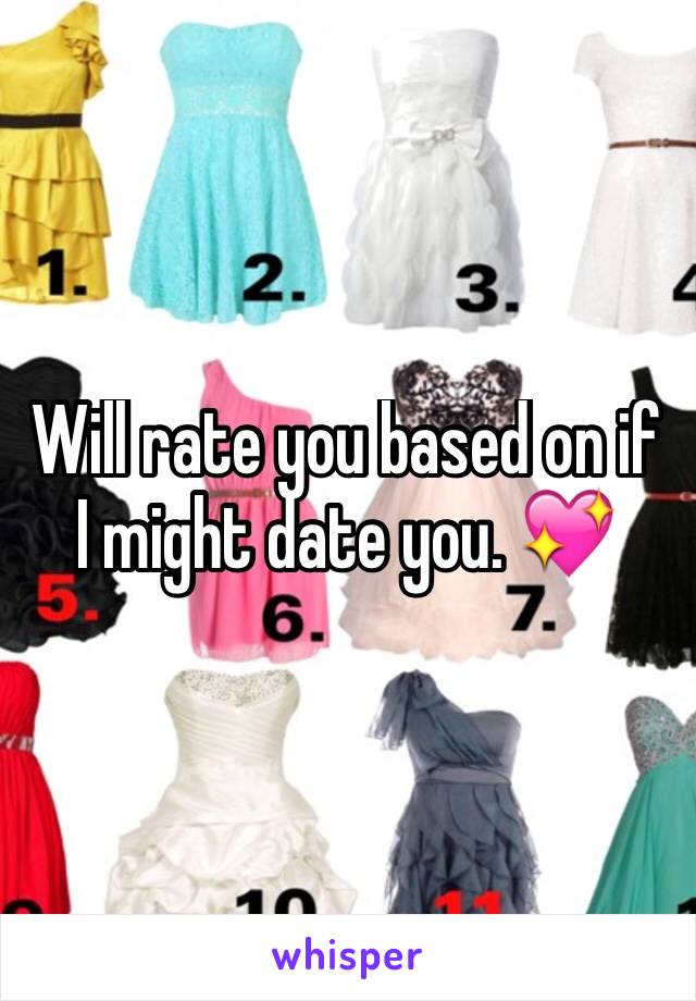 Will rate you based on if I might date you. 💖