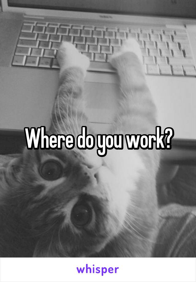 Where do you work?