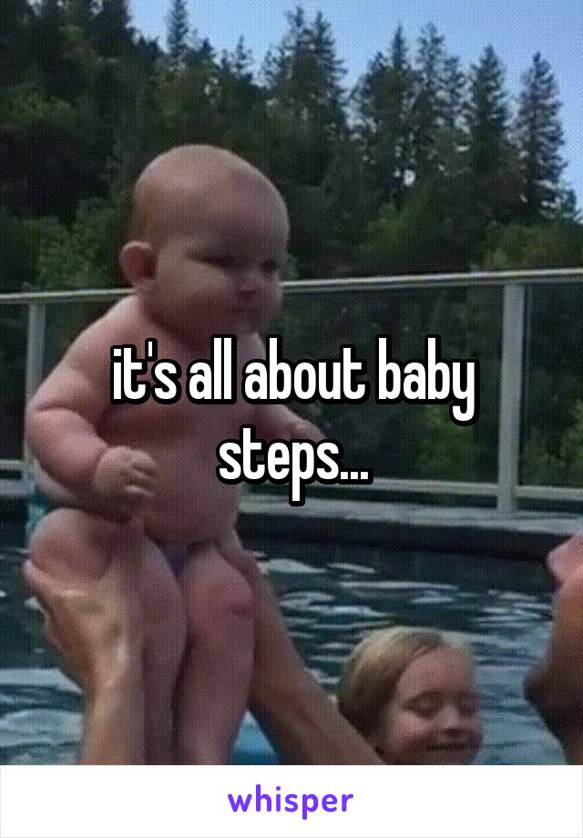 it's all about baby steps...