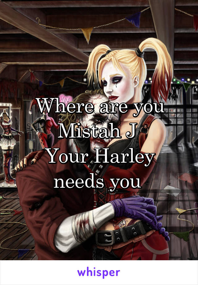 Where are you Mistah J 
Your Harley needs you 