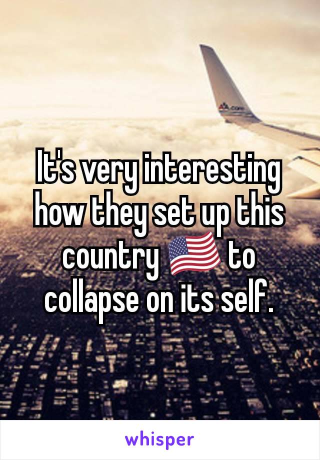 It's very interesting how they set up this country 🇺🇸 to collapse on its self.