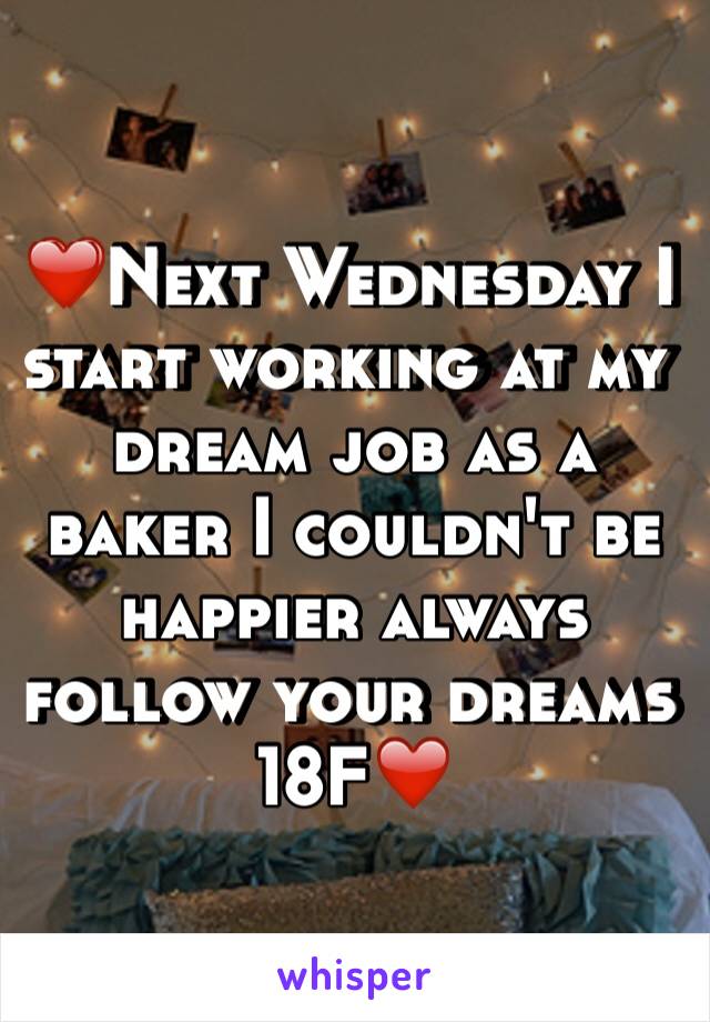 ❤️Next Wednesday I start working at my dream job as a baker I couldn't be happier always follow your dreams 18F❤️