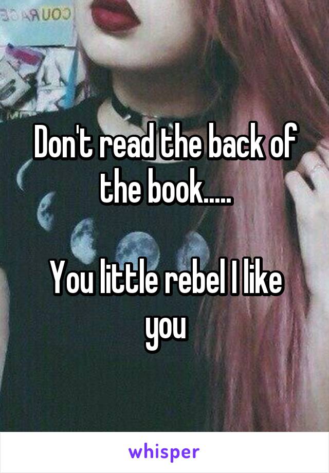 Don't read the back of the book.....

You little rebel I like you