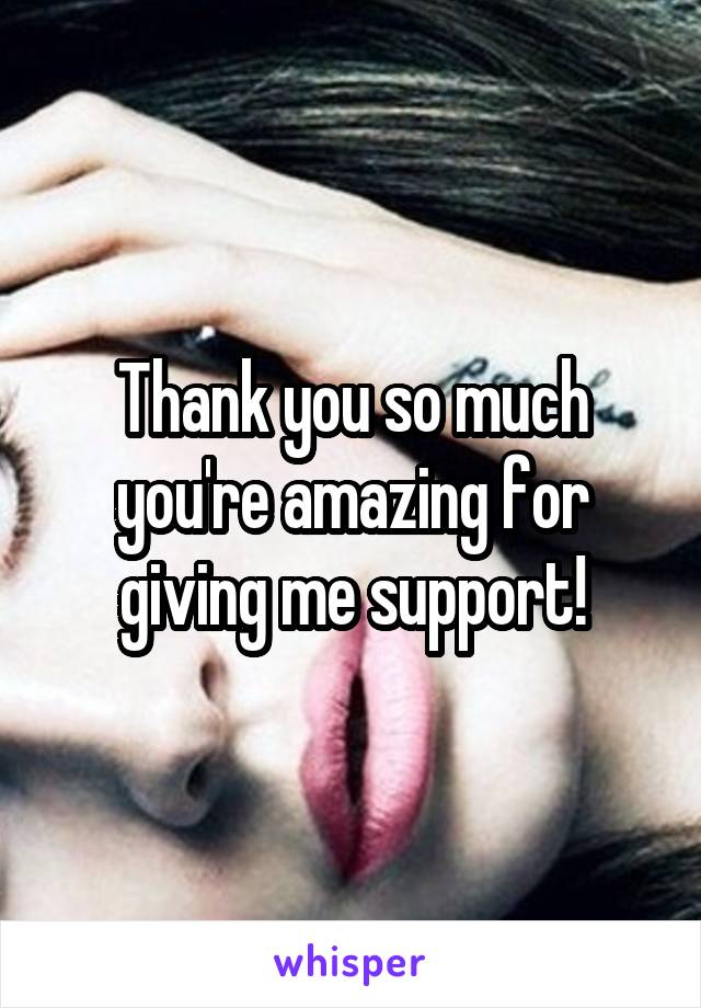 Thank you so much you're amazing for giving me support!