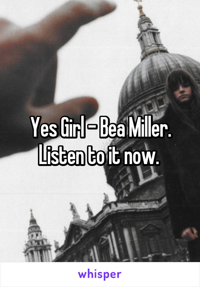 Yes Girl - Bea Miller.
Listen to it now. 