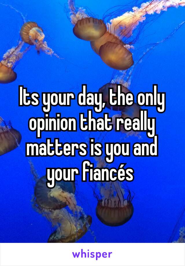 Its your day, the only opinion that really matters is you and your fiancés 