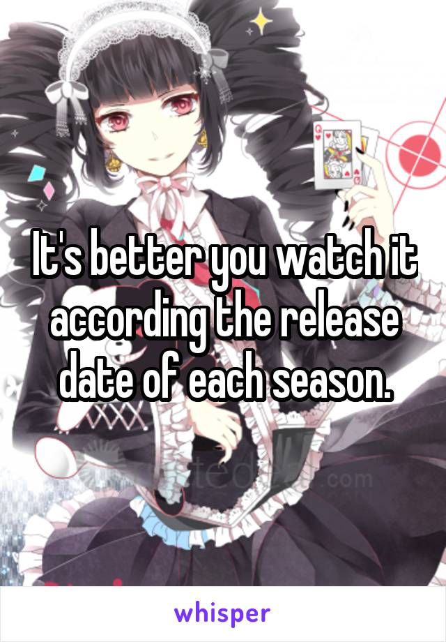 It's better you watch it according the release date of each season.