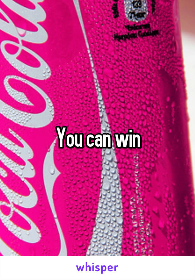 You can win