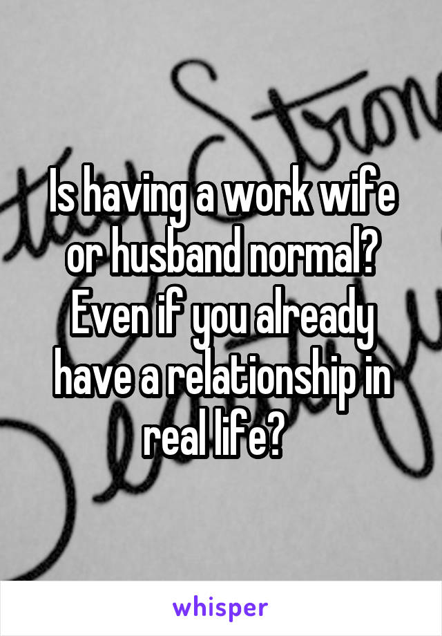 Is having a work wife or husband normal? Even if you already have a relationship in real life?  