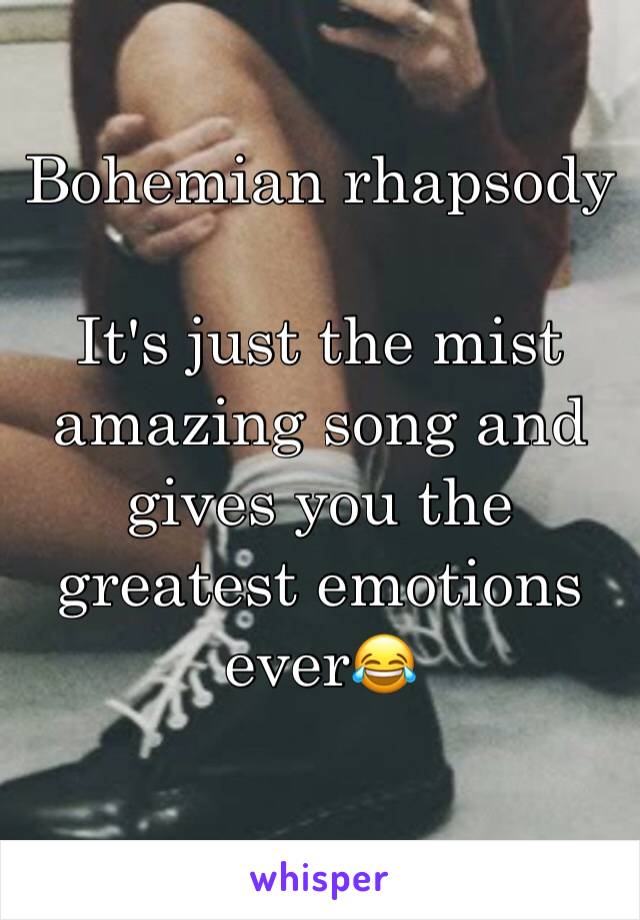 Bohemian rhapsody 

It's just the mist amazing song and gives you the greatest emotions ever😂