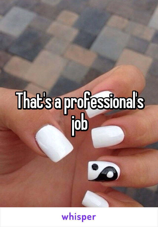 That's a professional's job