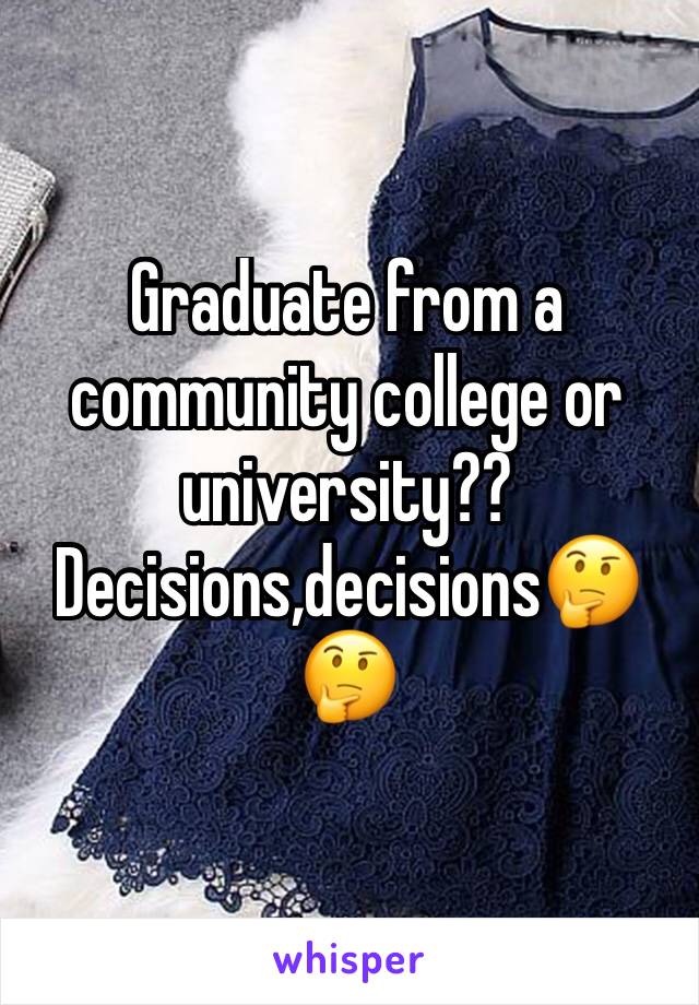 Graduate from a community college or university?? Decisions,decisions🤔🤔