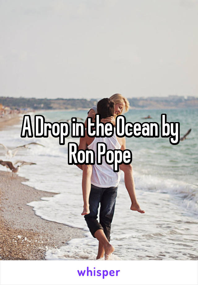 A Drop in the Ocean by Ron Pope