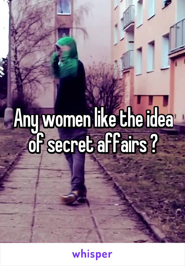 Any women like the idea of secret affairs ?