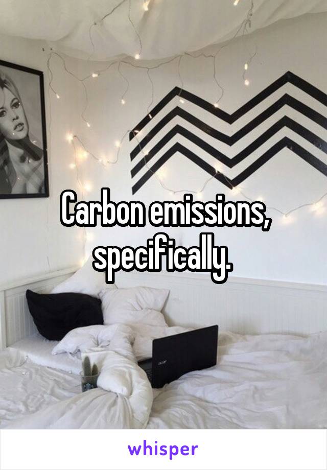 Carbon emissions, specifically. 