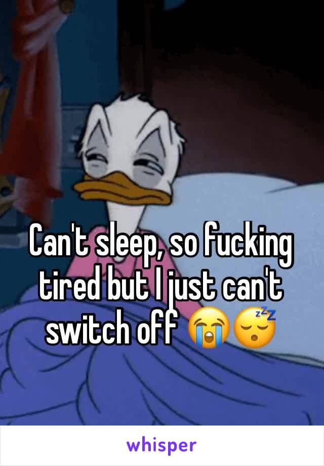 Can't sleep, so fucking tired but I just can't switch off 😭😴