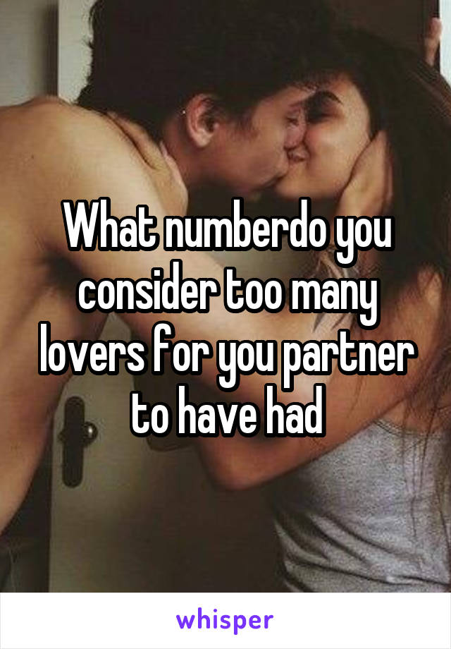 What numberdo you consider too many lovers for you partner to have had