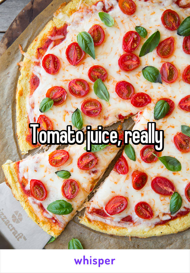 Tomato juice, really