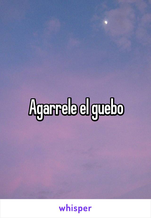 Agarrele el guebo