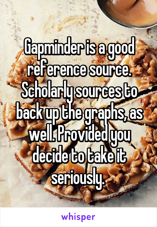 Gapminder is a good reference source. Scholarly sources to back up the graphs, as well. Provided you decide to take it seriously. 