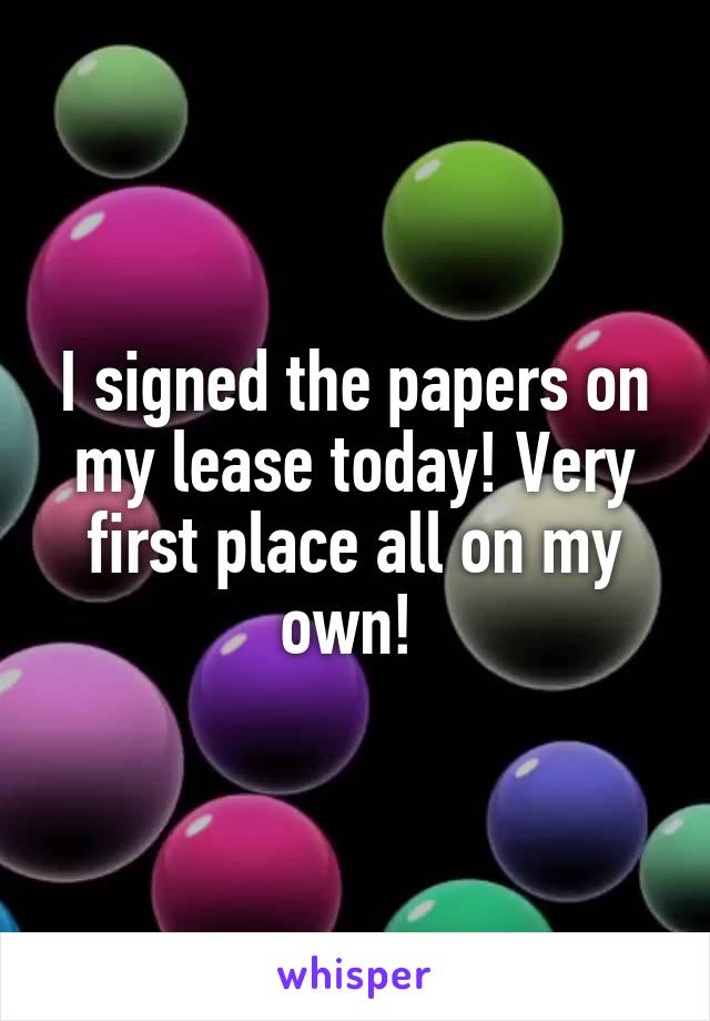 I signed the papers on my lease today! Very first place all on my own! 