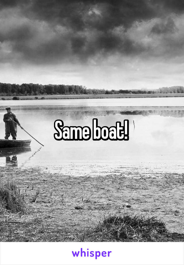 Same boat! 