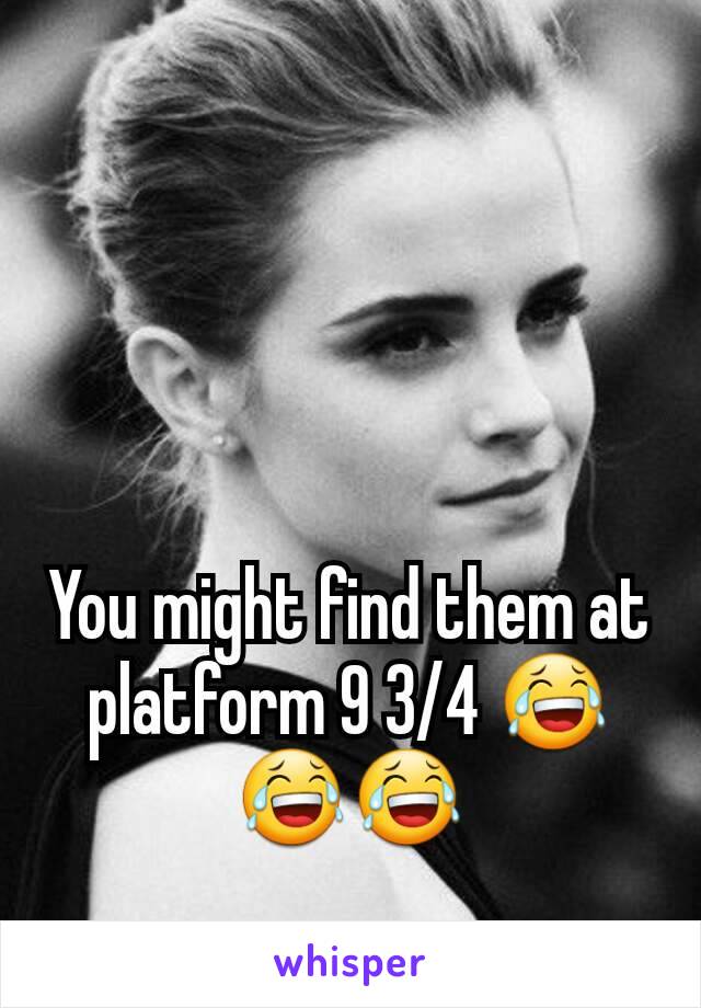 You might find them at platform 9 3/4 😂😂😂