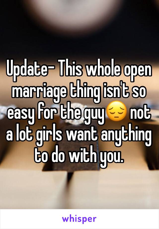 Update- This whole open marriage thing isn't so easy for the guy😔 not a lot girls want anything to do with you.