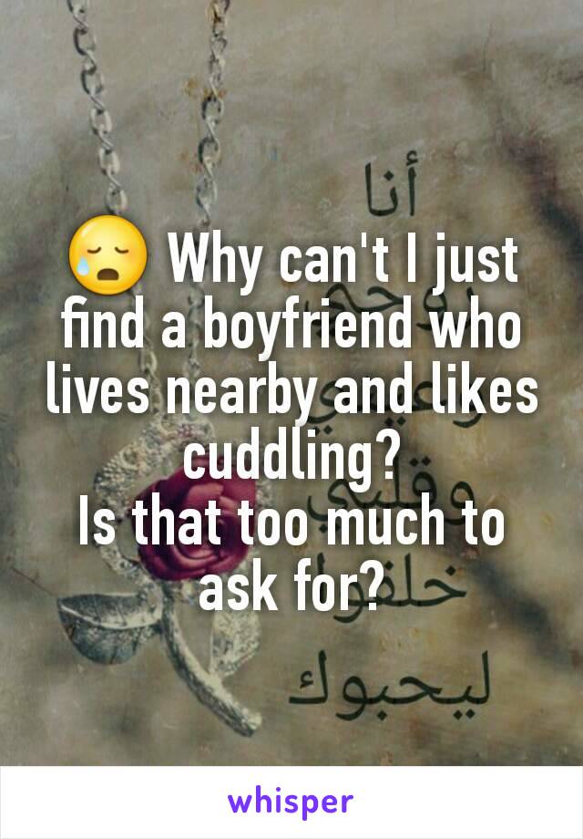 😥 Why can't I just find a boyfriend who lives nearby and likes cuddling?
Is that too much to ask for?