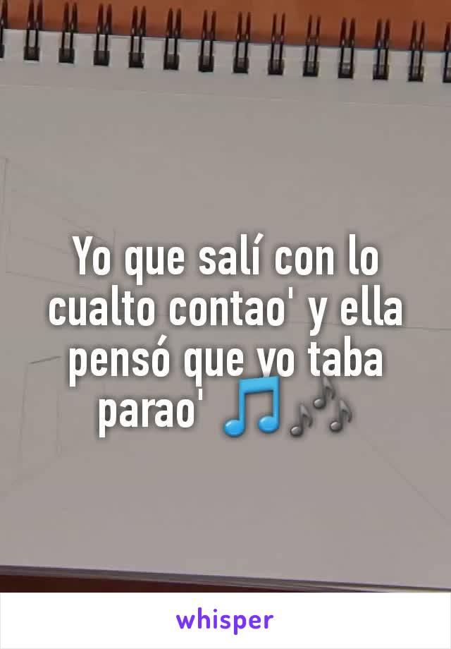 Yo que salí con lo cualto contao' y ella pensó que yo taba parao' 🎵🎶