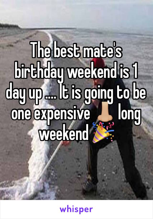 The best mate's birthday weekend is 1 day up .... It is going to be one expensive 👃🏼 long weekend 🎉