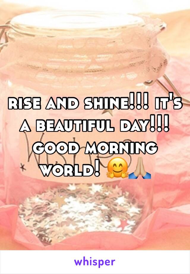 rise and shine!!! it's a beautiful day!!! good morning world! 🤗🙏🏼