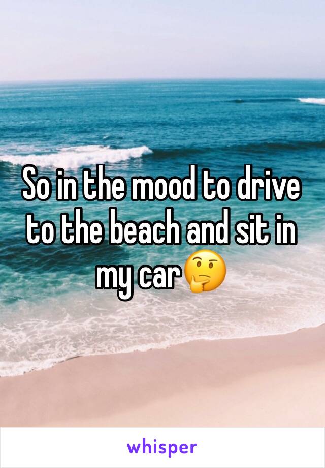 So in the mood to drive to the beach and sit in my car🤔