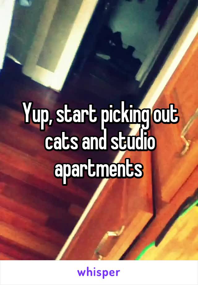 Yup, start picking out cats and studio apartments 