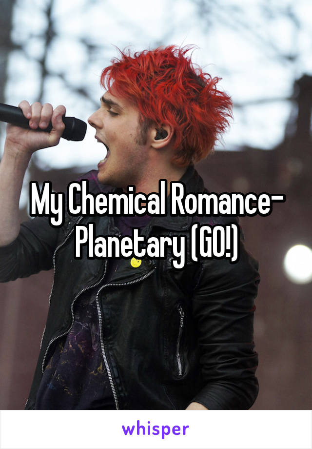 My Chemical Romance- Planetary (GO!)