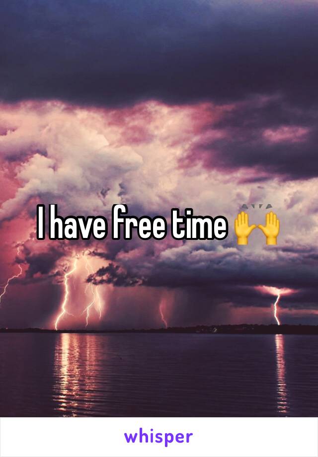 I have free time 🙌