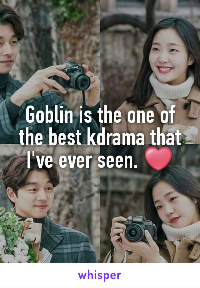 Goblin is the one of the best kdrama that I've ever seen. ❤