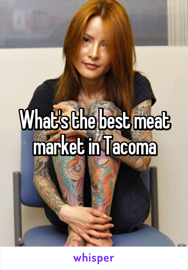 What's the best meat market in Tacoma