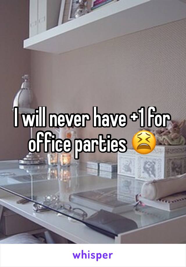 I will never have +1 for office parties 😫