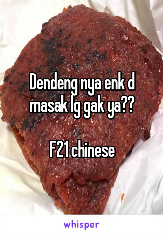 Dendeng nya enk d masak lg gak ya??

F21 chinese