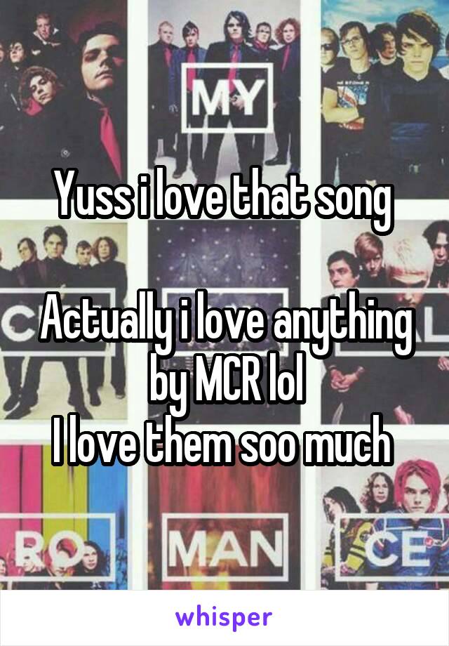 Yuss i love that song 

Actually i love anything by MCR lol
I love them soo much 