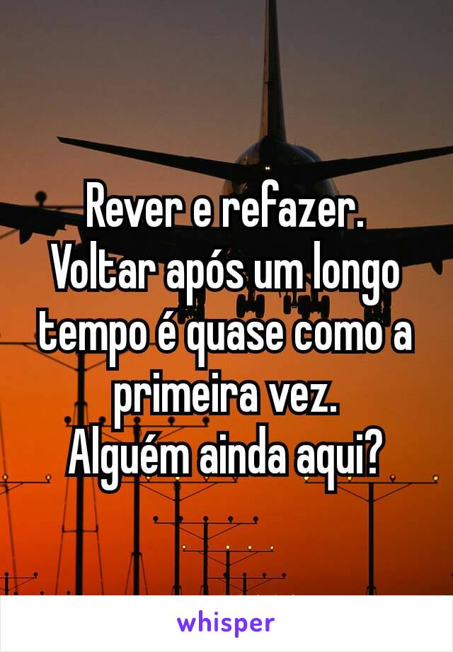 Rever e refazer.
Voltar após um longo tempo é quase como a primeira vez.
Alguém ainda aqui?