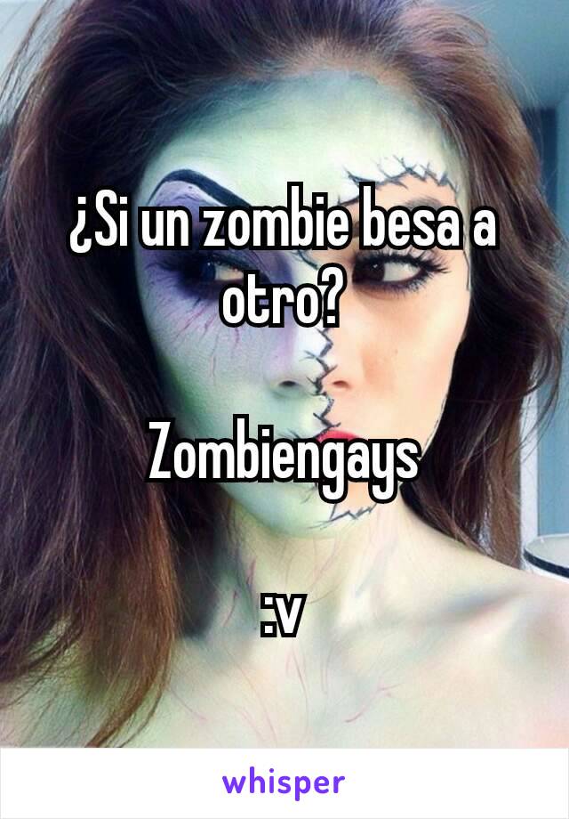 ¿Si un zombie besa a otro?

Zombiengays

:v