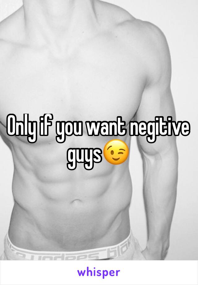 Only if you want negitive guys😉