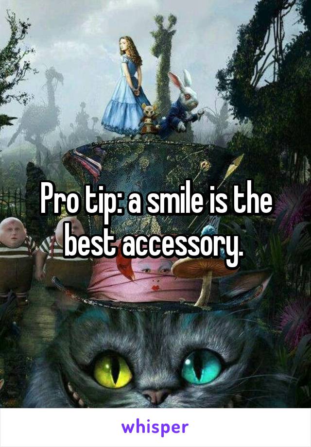 Pro tip: a smile is the best accessory. 