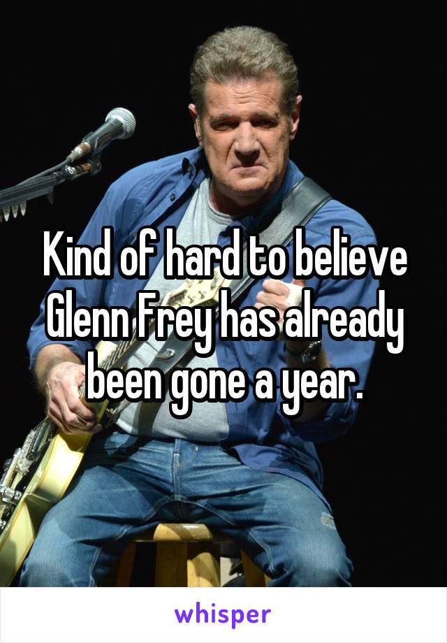 Kind of hard to believe Glenn Frey has already been gone a year.