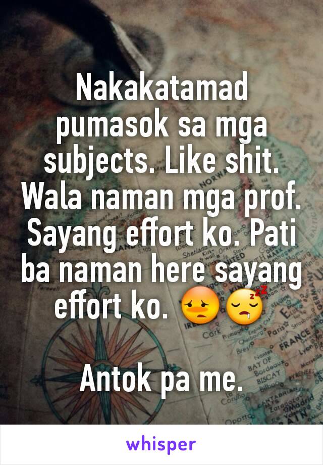 Nakakatamad pumasok sa mga subjects. Like shit. Wala naman mga prof. Sayang effort ko. Pati ba naman here sayang effort ko. 😳😴

Antok pa me.